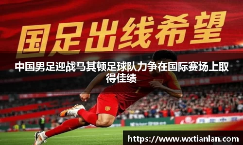 中国男足迎战马其顿足球队力争在国际赛场上取得佳绩