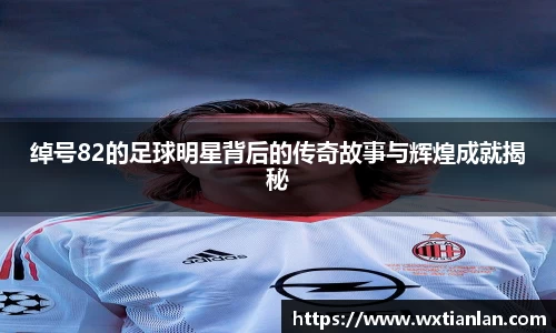 绰号82的足球明星背后的传奇故事与辉煌成就揭秘