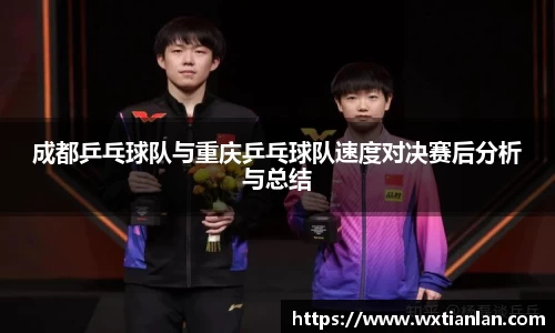 成都乒乓球队与重庆乒乓球队速度对决赛后分析与总结